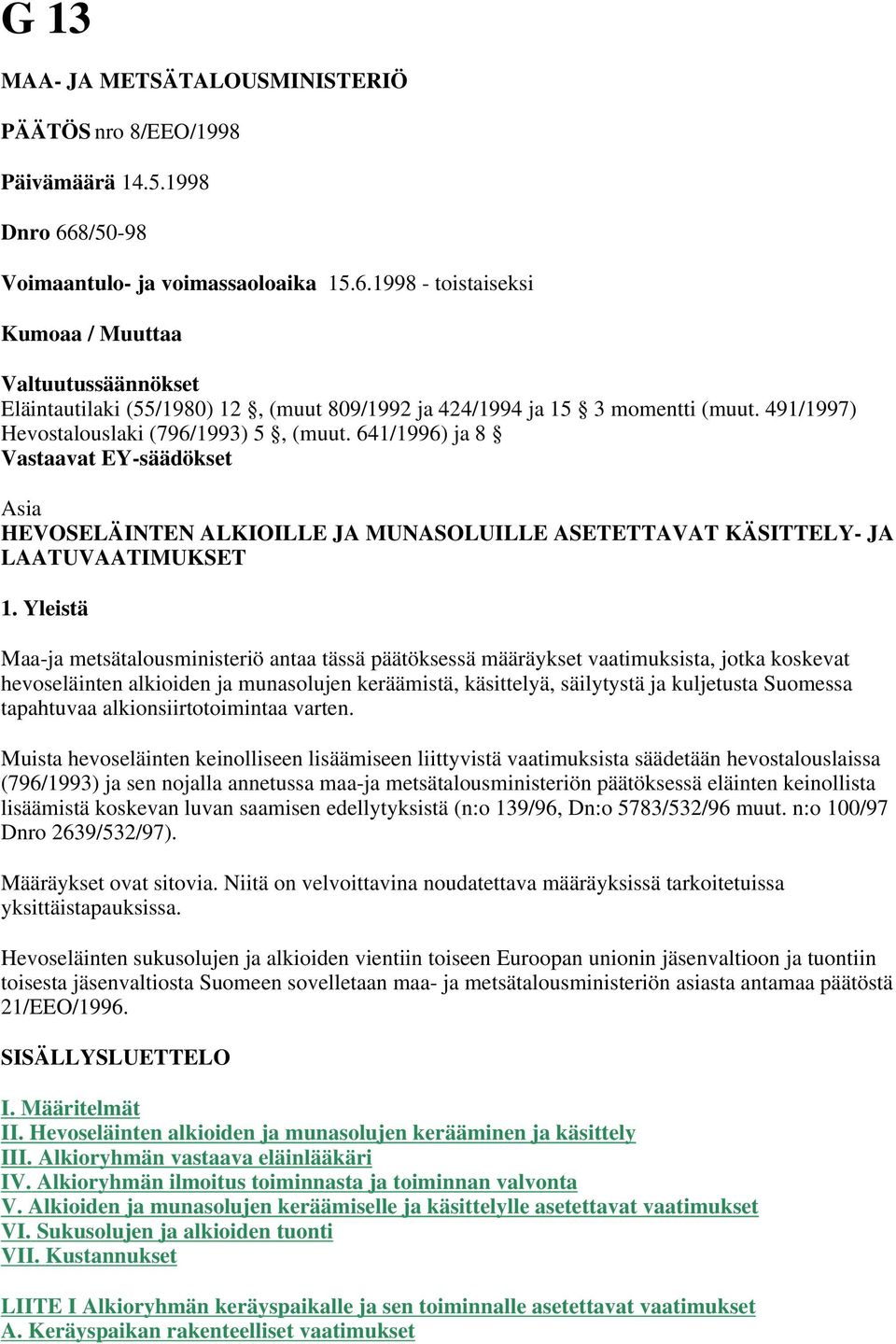 491/1997) Hevostalouslaki (796/1993) 5, (muut. 641/1996) ja 8 Vastaavat EY-säädökset Asia HEVOSELÄINTEN ALKIOILLE JA MUNASOLUILLE ASETETTAVAT KÄSITTELY- JA LAATUVAATIMUKSET 1.