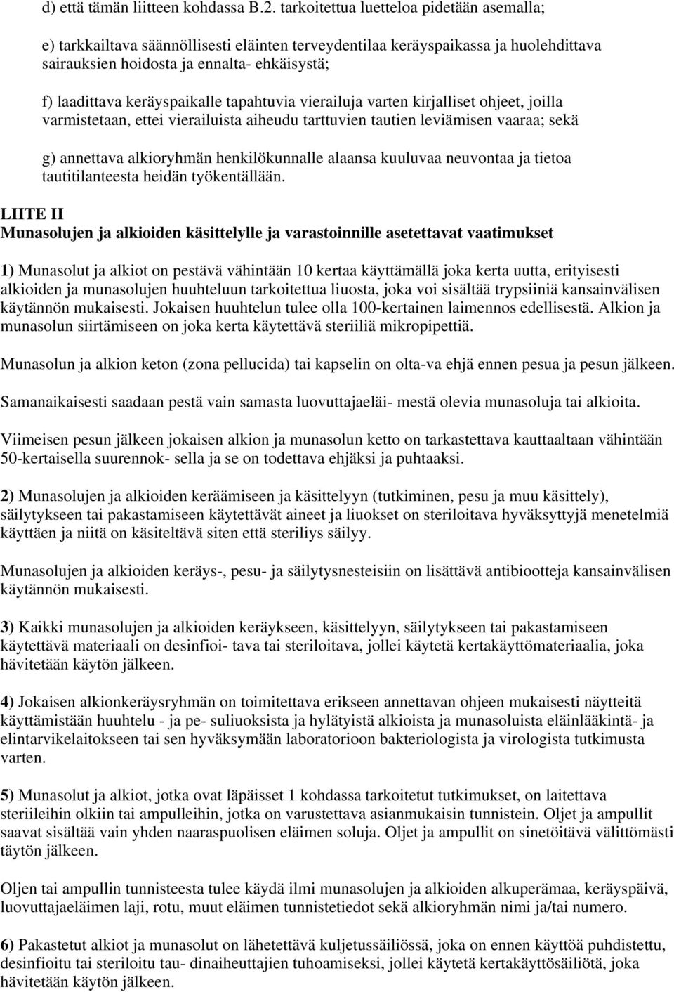 keräyspaikalle tapahtuvia vierailuja varten kirjalliset ohjeet, joilla varmistetaan, ettei vierailuista aiheudu tarttuvien tautien leviämisen vaaraa; sekä g) annettava alkioryhmän henkilökunnalle