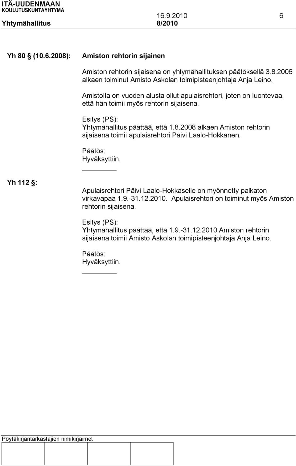 2008 alkaen Amiston rehtorin sijaisena toimii apulaisrehtori Päivi Laalo-Hokkanen. Yh 112 : Apulaisrehtori Päivi Laalo-Hokkaselle on myönnetty palkaton virkavapaa 1.9.-31.12.2010.