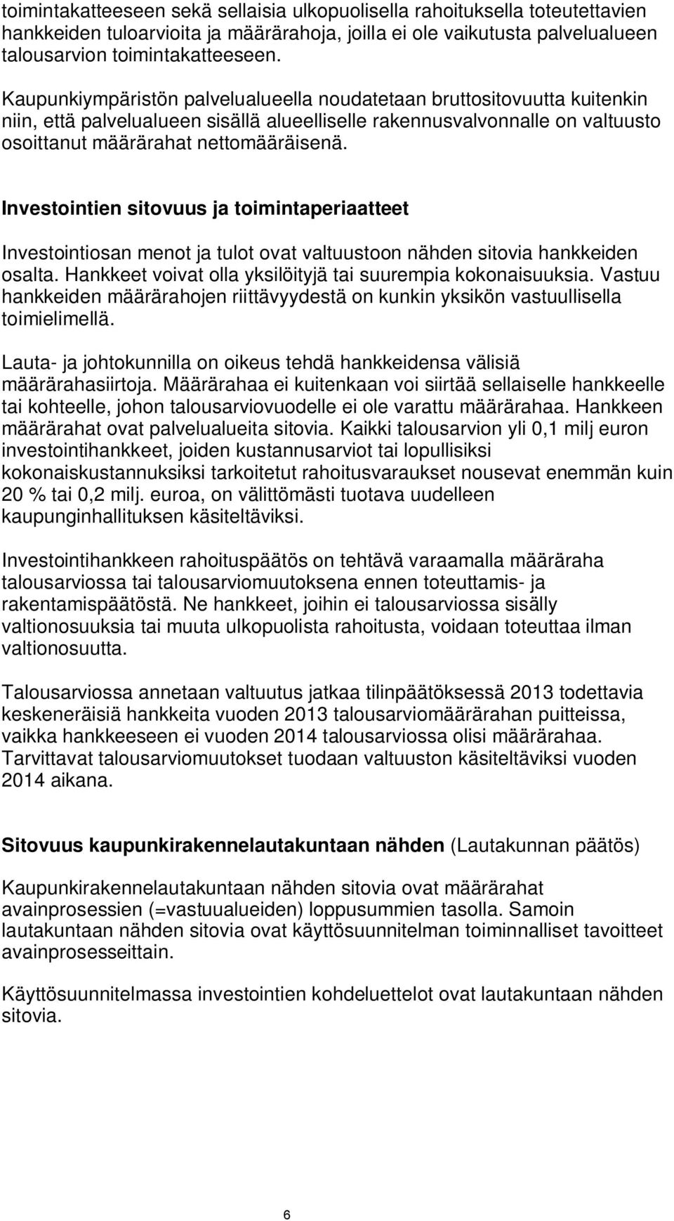 Investointien sitovuus ja toimintaperiaatteet Investointiosan menot ja tulot ovat valtuustoon nähden sitovia hankkeiden osalta. Hankkeet voivat olla yksilöityjä tai suurempia kokonaisuuksia.