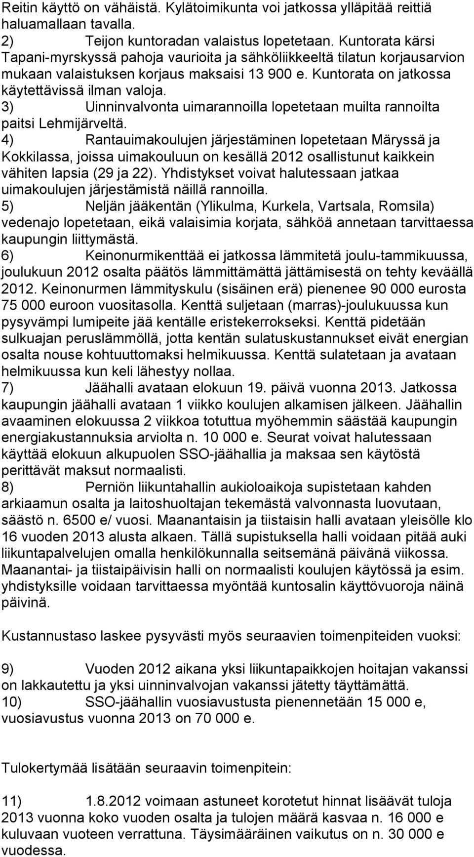 3) Uinninvalvonta uimarannoilla lopetetaan muilta rannoilta paitsi Lehmijärveltä.