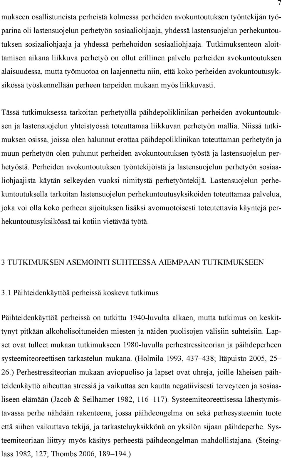 Tutkimuksenteon aloittamisen aikana liikkuva perhetyö on ollut erillinen palvelu perheiden avokuntoutuksen alaisuudessa, mutta työmuotoa on laajennettu niin, että koko perheiden avokuntoutusyksikössä