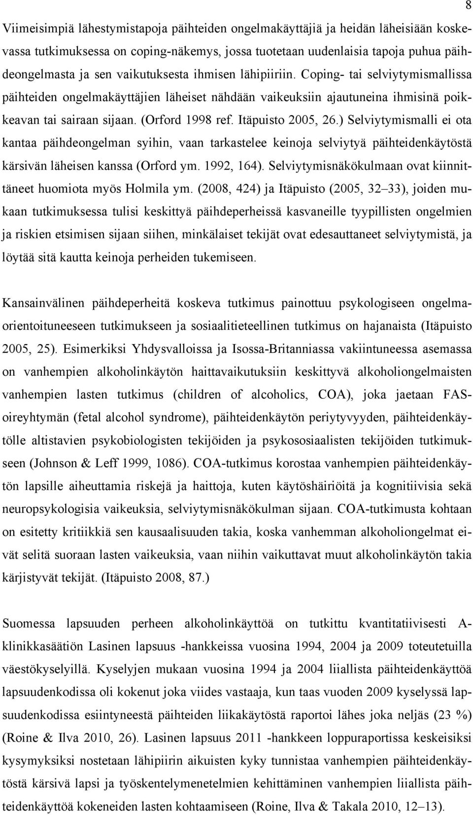 Itäpuisto 2005, 26.) Selviytymismalli ei ota kantaa päihdeongelman syihin, vaan tarkastelee keinoja selviytyä päihteidenkäytöstä kärsivän läheisen kanssa (Orford ym. 1992, 164).