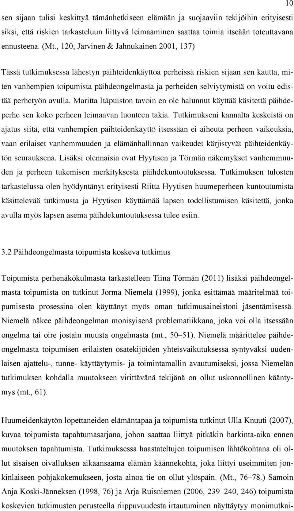 voitu edistää perhetyön avulla. Maritta Itäpuiston tavoin en ole halunnut käyttää käsitettä päihdeperhe sen koko perheen leimaavan luonteen takia.