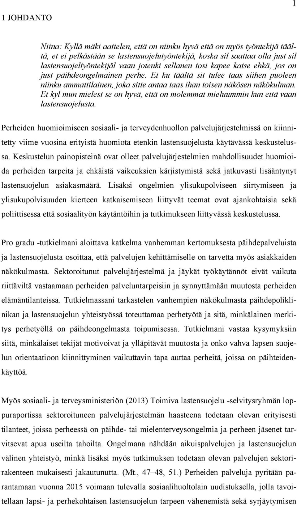 Et kyl mun mielest se on hyvä, että on molemmat mieluummin kun että vaan lastensuojelusta.