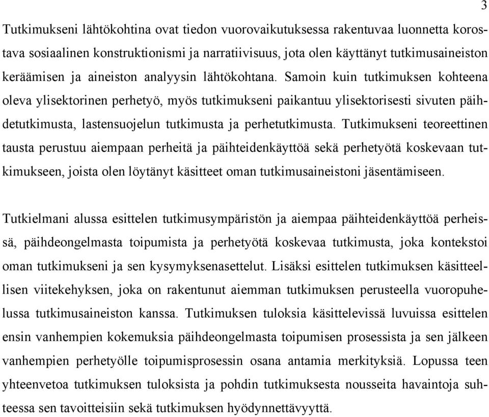 Samoin kuin tutkimuksen kohteena oleva ylisektorinen perhetyö, myös tutkimukseni paikantuu ylisektorisesti sivuten päihdetutkimusta, lastensuojelun tutkimusta ja perhetutkimusta.