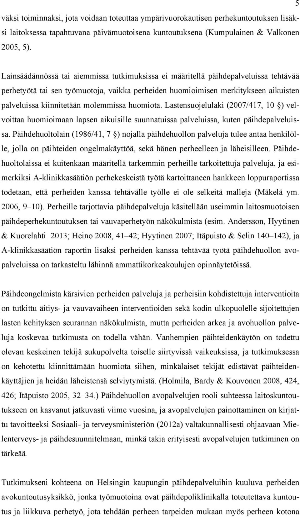 molemmissa huomiota. Lastensuojelulaki (2007/417, 10 ) velvoittaa huomioimaan lapsen aikuisille suunnatuissa palveluissa, kuten päihdepalveluissa.