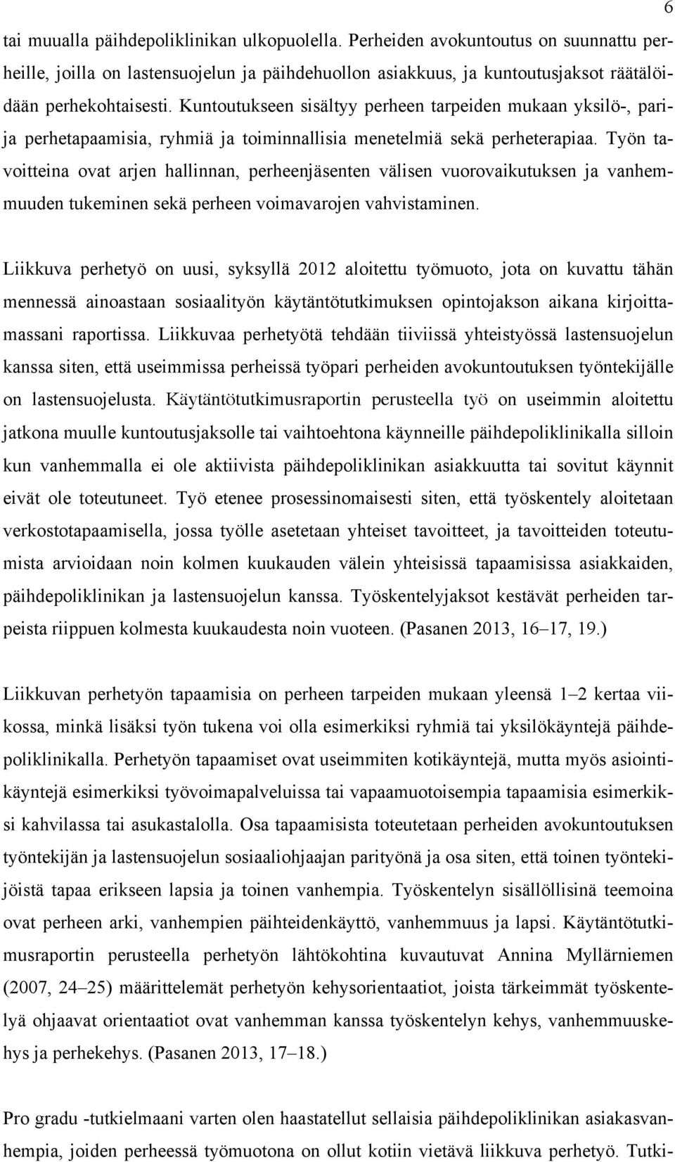 Työn tavoitteina ovat arjen hallinnan, perheenjäsenten välisen vuorovaikutuksen ja vanhemmuuden tukeminen sekä perheen voimavarojen vahvistaminen.