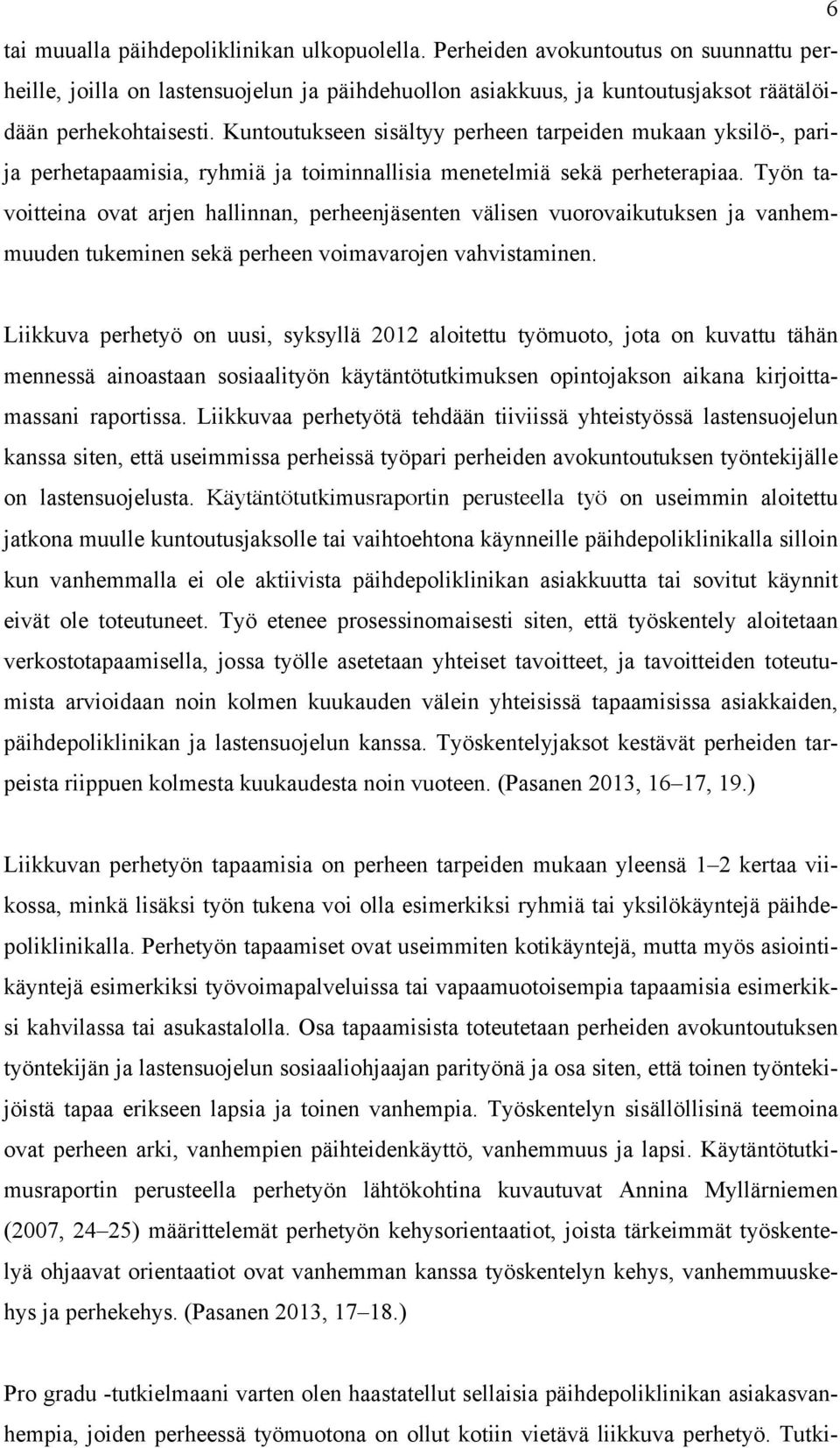 Työn tavoitteina ovat arjen hallinnan, perheenjäsenten välisen vuorovaikutuksen ja vanhemmuuden tukeminen sekä perheen voimavarojen vahvistaminen.