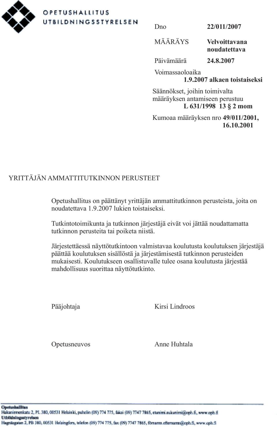 2001 YRITTÄJÄN AMMATTITUTKINNON PERUSTEET Opetushallitus on päättänyt yrittäjän ammattitutkinnon perusteista, joita on noudatettava 1.9.2007 lukien toistaiseksi.