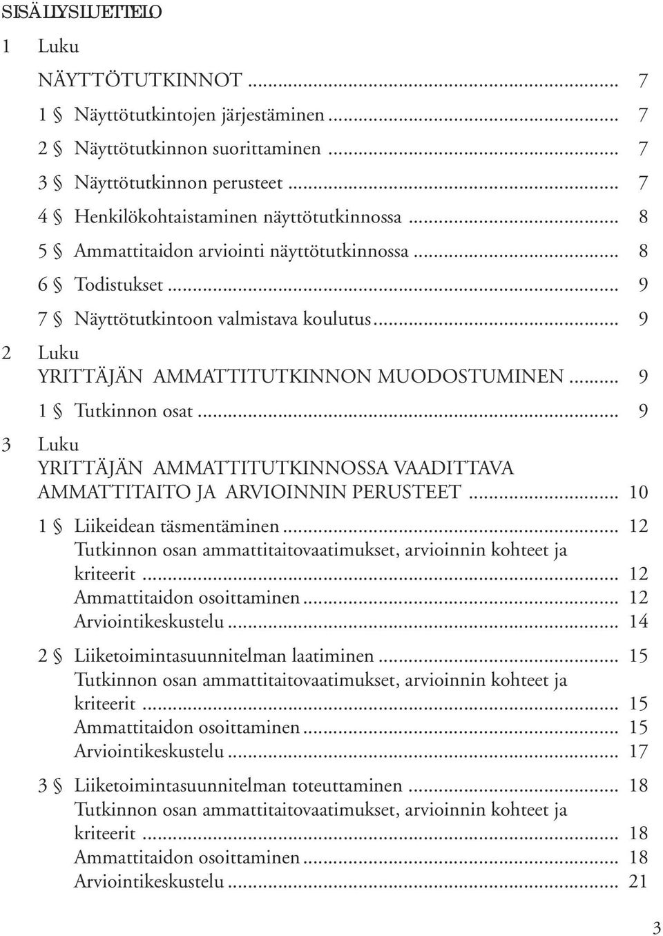 .. 9 3 Luku YRITTÄJÄN AMMATTITUTKINNOSSA VAADITTAVA AMMATTITAITO JA ARVIOINNIN PERUSTEET... 10 1 Liikeidean täsmentäminen... 12 Tutkinnon osan ammattitaitovaatimukset, arvioinnin kohteet ja kriteerit.