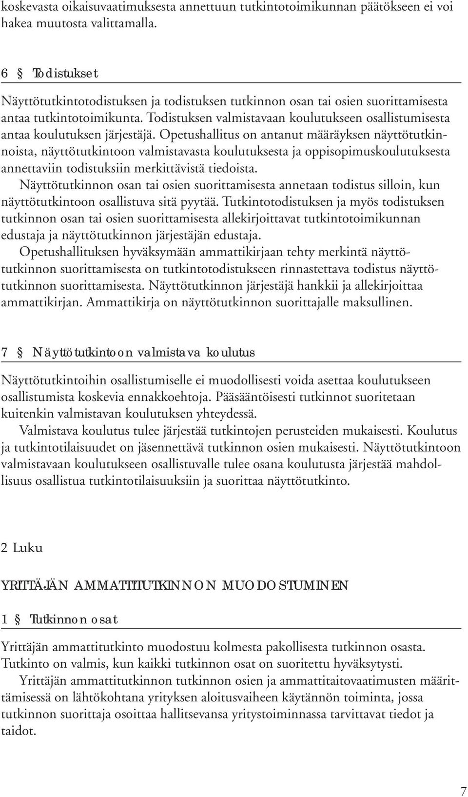 Todistuksen valmistavaan koulutukseen osallistumisesta antaa koulutuksen järjestäjä.