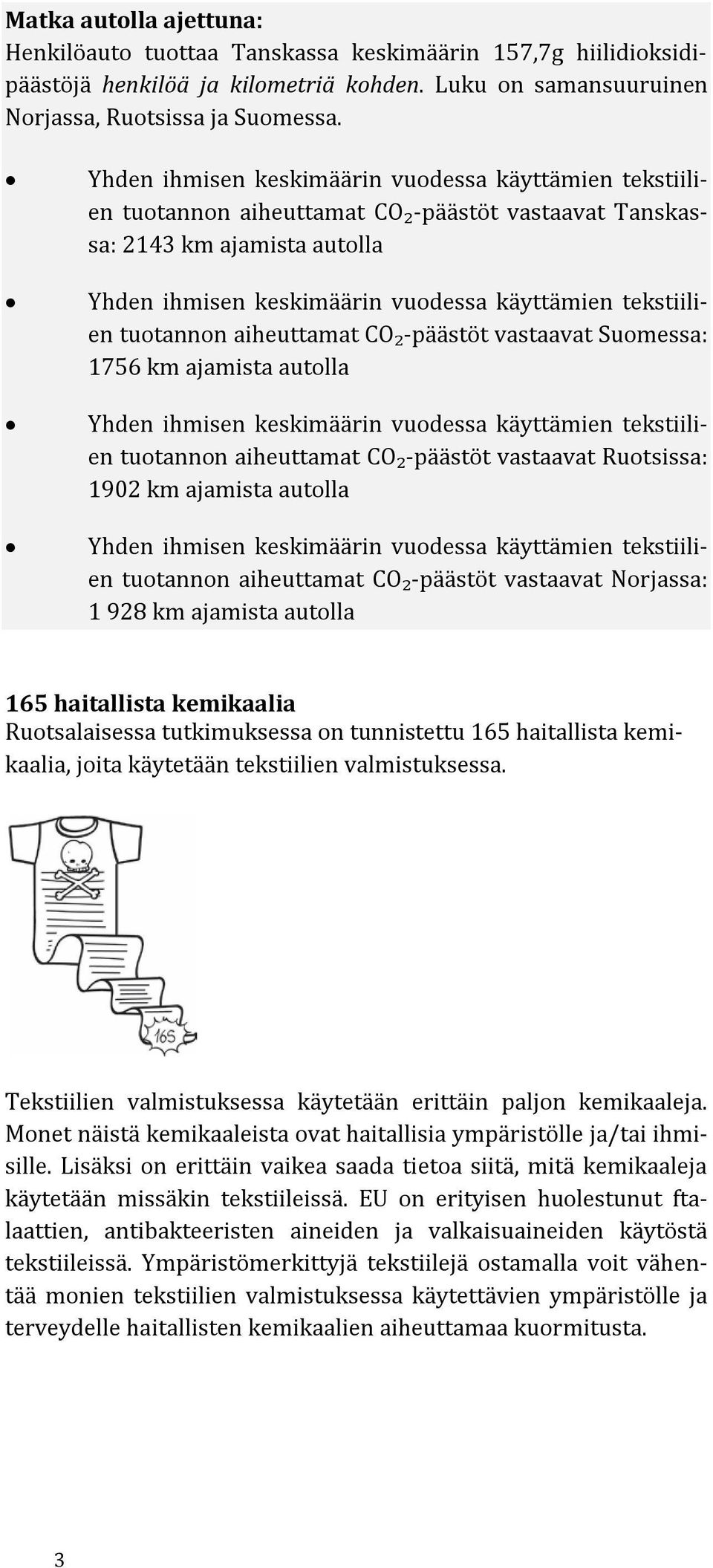 vastaavat Ruotsissa: 1902 km ajamista autolla tuotannon aiheuttamat CO₂-päästöt vastaavat Norjassa: 1 928 km ajamista autolla 165 haitallista kemikaalia Ruotsalaisessa tutkimuksessa on tunnistettu