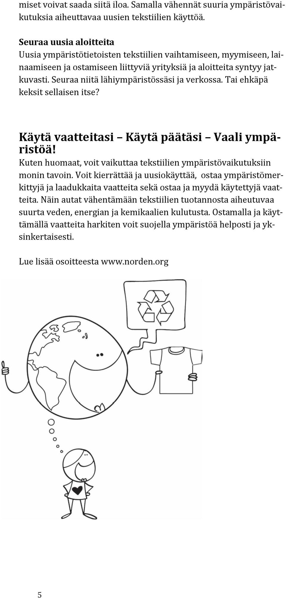 Seuraa niitä lähiympäristössäsi ja verkossa. Tai ehkäpä keksit sellaisen itse? Käytä vaatteitasi Käytä päätäsi Vaali ympäristöä!