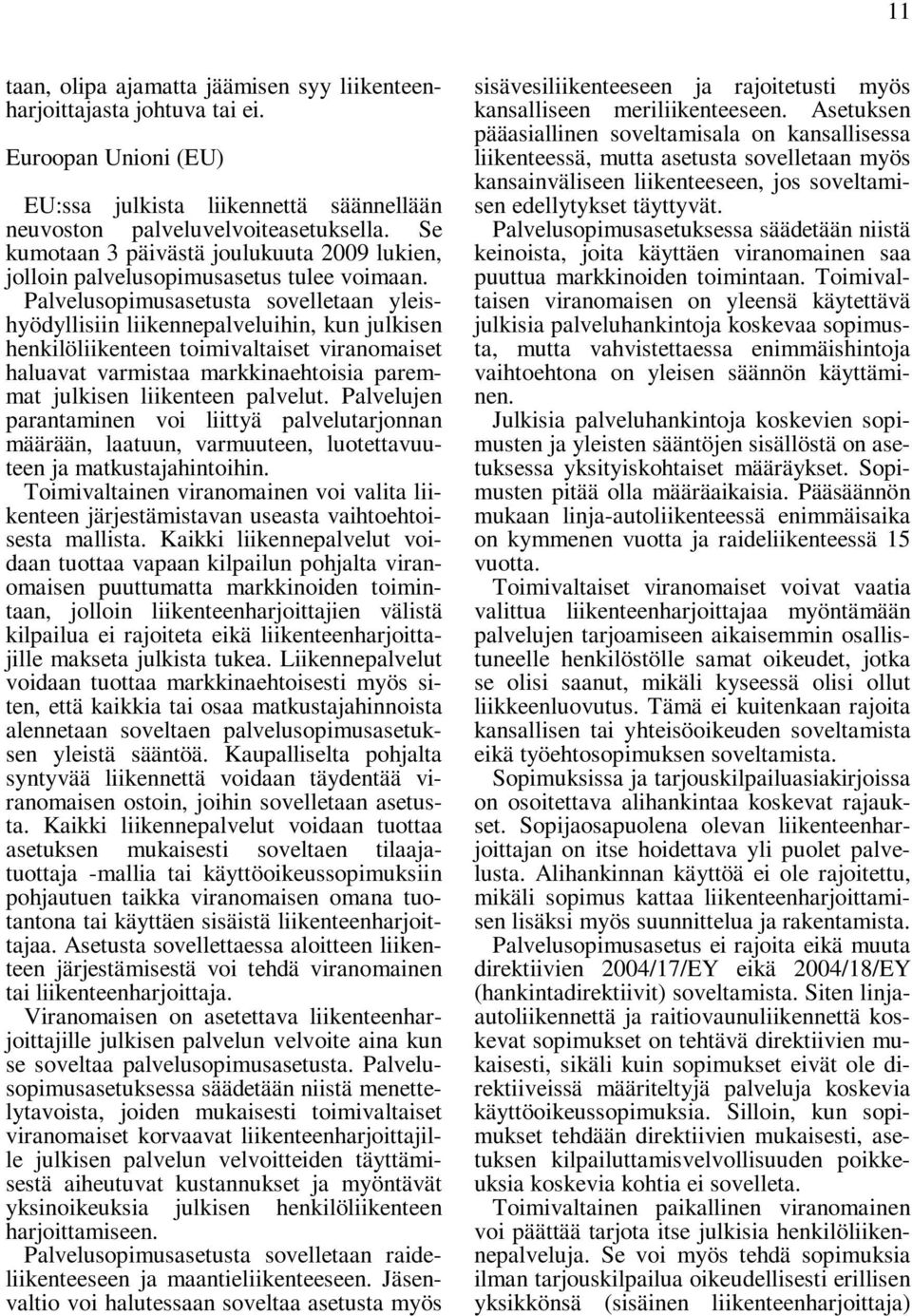 Palvelusopimusasetusta sovelletaan yleishyödyllisiin liikennepalveluihin, kun julkisen henkilöliikenteen toimivaltaiset viranomaiset haluavat varmistaa markkinaehtoisia paremmat julkisen liikenteen