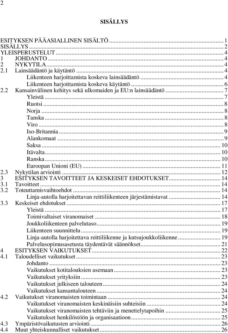 .. 9 Alankomaat... 9 Saksa... 10 Itävalta... 10 Ranska... 10 Euroopan Unioni (EU)... 11 2.3 Nykytilan arviointi... 12 3 ESITYKSEN TAVOITTEET JA KESKEISET EHDOTUKSET... 14 3.1 Tavoitteet... 14 3.2 Toteuttamisvaihtoehdot.