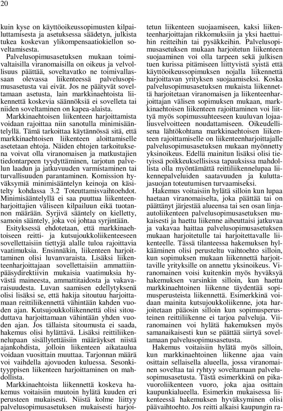 Jos ne päätyvät soveltamaan asetusta, lain markkinaehtoista liikennettä koskevia säännöksiä ei sovelleta tai niiden soveltaminen on kapea-alaista.