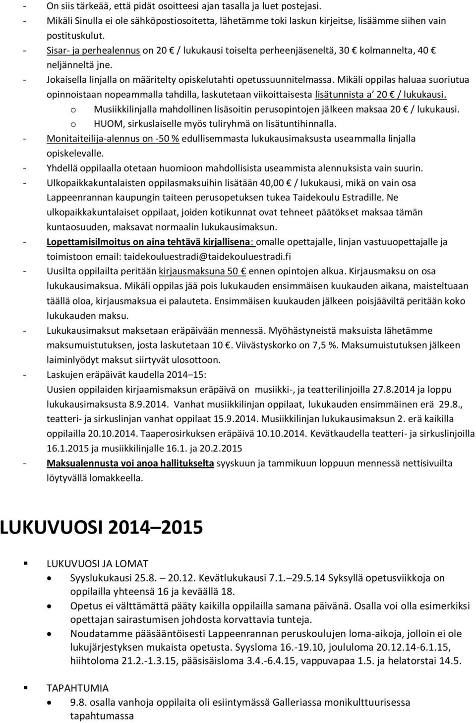 Mikäli oppilas haluaa suoriutua opinnoistaan nopeammalla tahdilla, laskutetaan viikoittaisesta lisätunnista a 20 / lukukausi.