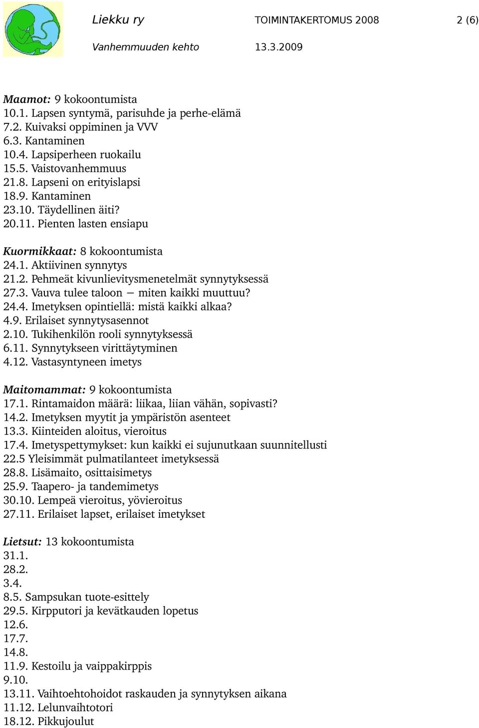 3. Vauva tulee taloon miten kaikki muuttuu? 24.4. Imetyksen opintiellä: mistä kaikki alkaa? 4.9. Erilaiset synnytysasennot 2.10. Tukihenkilön rooli synnytyksessä 6.11. Synnytykseen virittäytyminen 4.