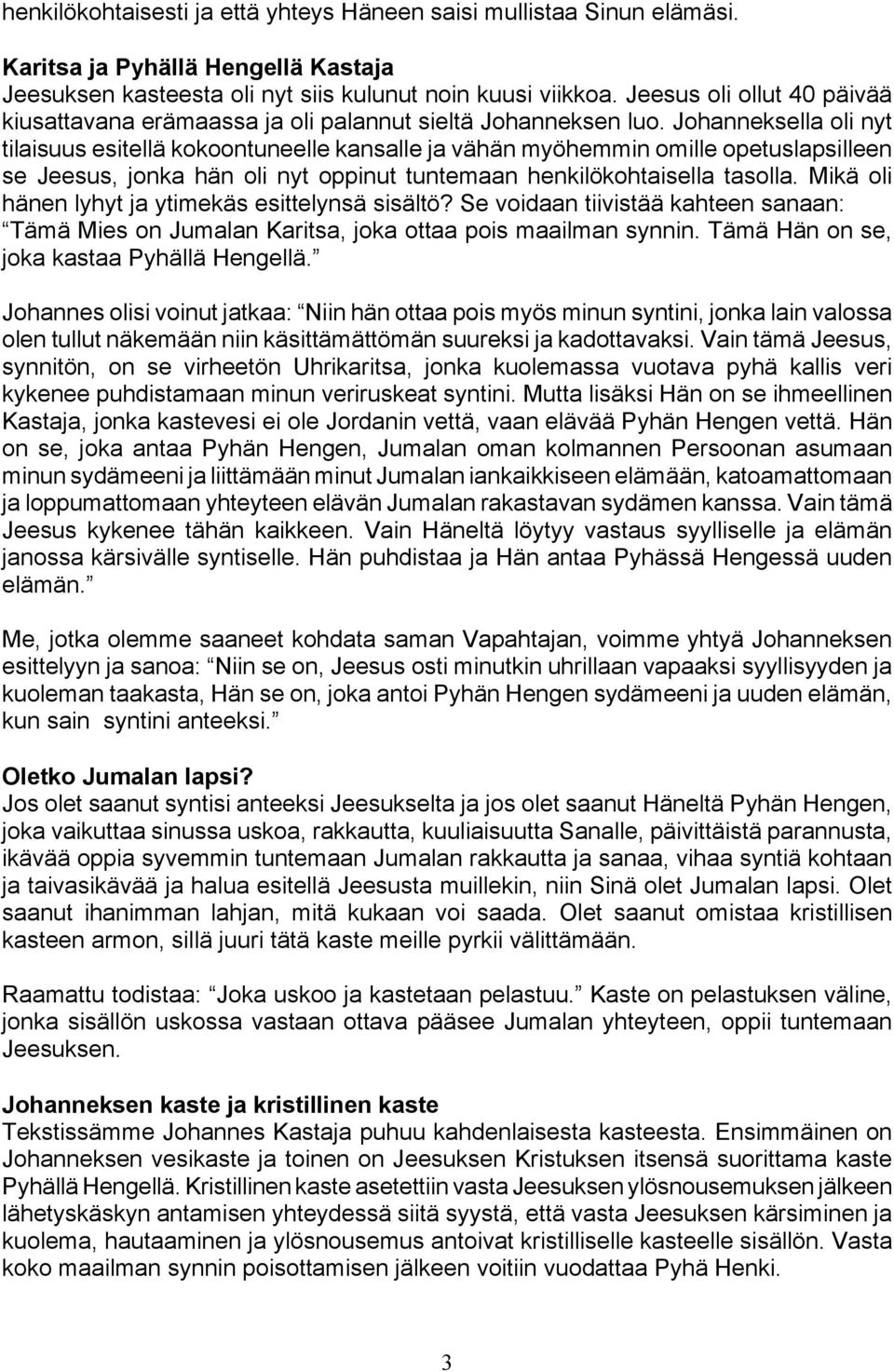 Johanneksella oli nyt tilaisuus esitellä kokoontuneelle kansalle ja vähän myöhemmin omille opetuslapsilleen se Jeesus, jonka hän oli nyt oppinut tuntemaan henkilökohtaisella tasolla.