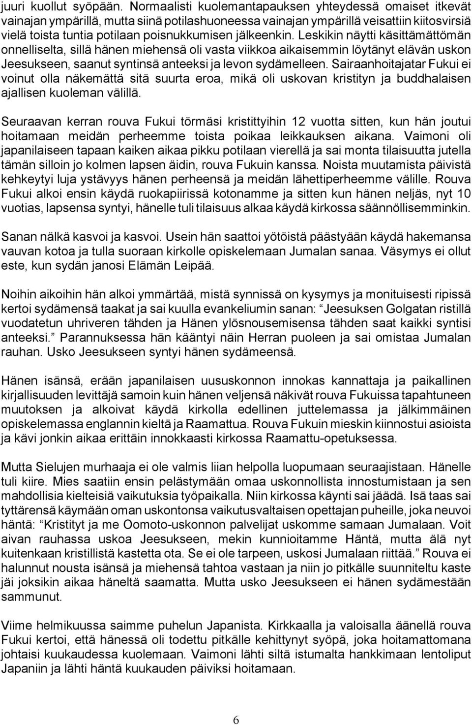 jälkeenkin. Leskikin näytti käsittämättömän onnelliselta, sillä hänen miehensä oli vasta viikkoa aikaisemmin löytänyt elävän uskon Jeesukseen, saanut syntinsä anteeksi ja levon sydämelleen.