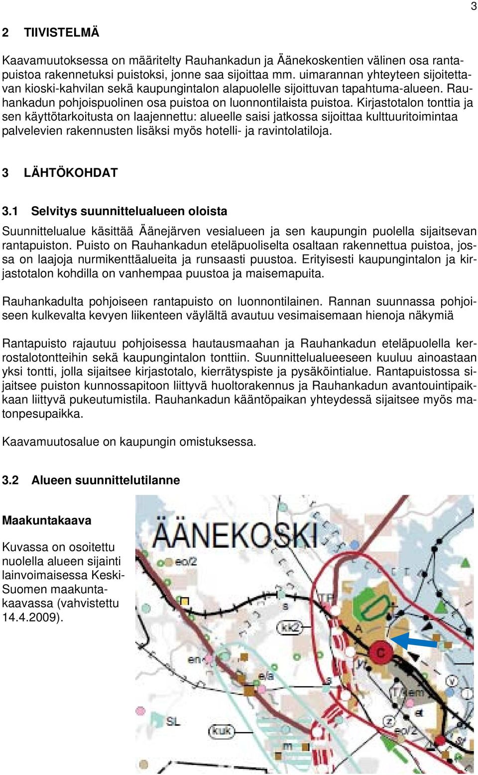 Kirjastotalon tonttia ja sen käyttötarkoitusta on laajennettu: alueelle saisi jatkossa sijoittaa kulttuuritoimintaa palvelevien rakennusten lisäksi myös hotelli- ja ravintolatiloja. 3 LÄHTÖKOHDAT 3.