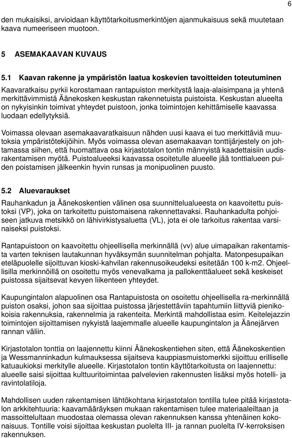 rakennetuista puistoista. Keskustan alueelta on nykyisinkin toimivat yhteydet puistoon, jonka toimintojen kehittämiselle kaavassa luodaan edellytyksiä.