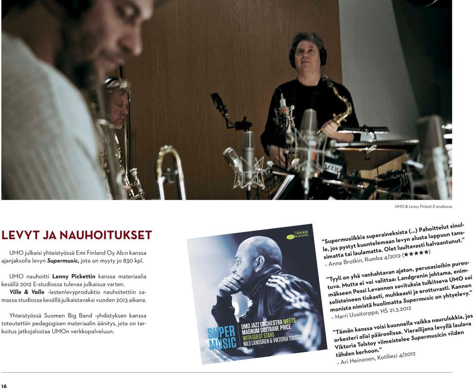 Ville & Valle -lastenlevyproduktio nauhoitettiin samassa studiossa kesällä julkaistavaksi vuoden 2013 aikana.