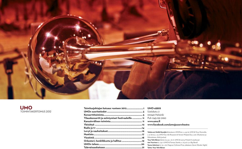 Vesa Vehviläinen Sivu 20: Sivu 21: Takakansi: Stevie Wonder Night. Teemu Salminen Taitto: Vesa Vehviläinen TOIMINTAKERTOMUS 2012 Toimitusjohtajan katsaus vuoteen 2012...1 UMOn suoritetiedot.