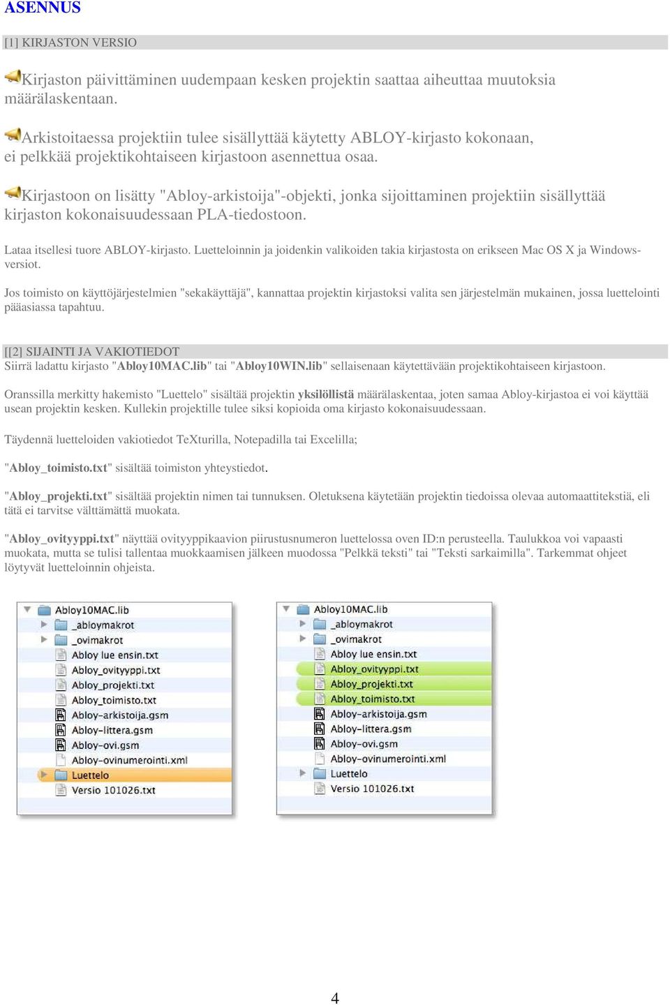 Kirjastoon on lisätty "Abloy-arkistoija"-objekti, jonka sijoittaminen projektiin sisällyttää kirjaston kokonaisuudessaan PLA-tiedostoon. Lataa itsellesi tuore ABLOY-kirjasto.