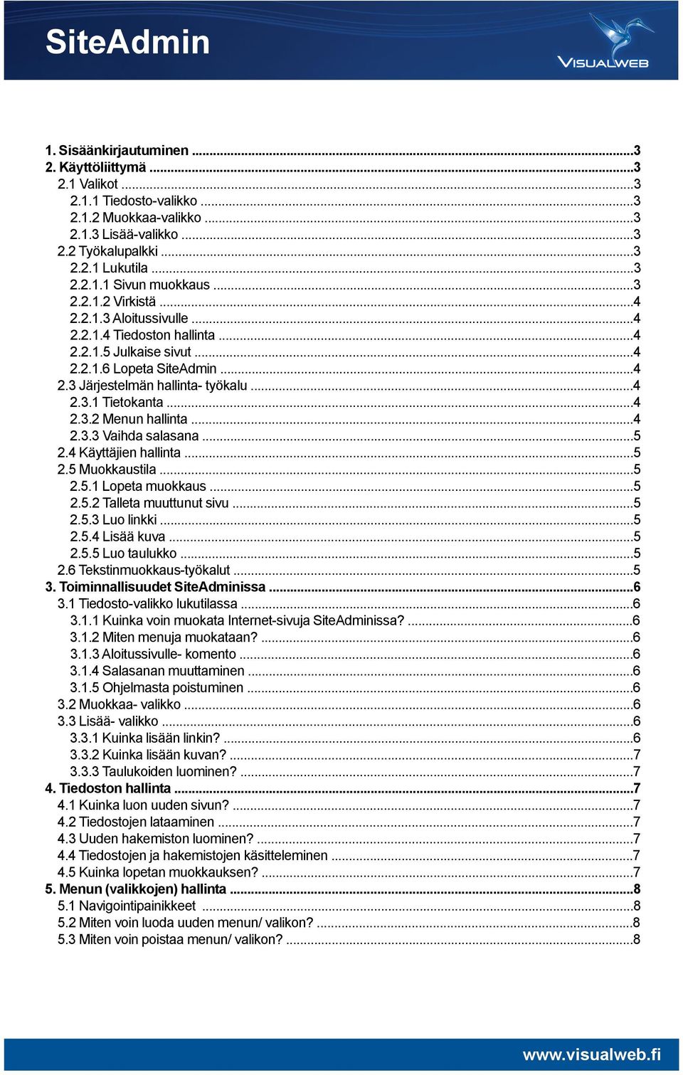 ..4 2.3.3 Vaihda salasana...5 2.4 Käyttäjien hallinta...5 2.5 Muokkaustila...5 2.5.1 Lopeta muokkaus...5 2.5.2 Talleta muuttunut sivu...5 2.5.3 Luo linkki...5 2.5.4 Lisää kuva...5 2.5.5 Luo taulukko.