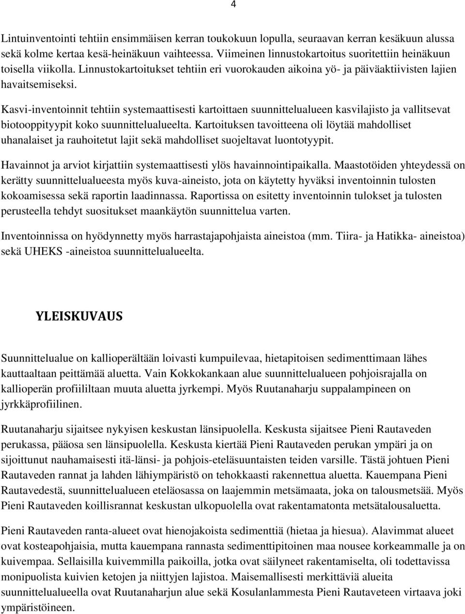 Kasvi-inventoinnit tehtiin systemaattisesti kartoittaen suunnittelualueen kasvilajisto ja vallitsevat biotooppityypit koko suunnittelualueelta.