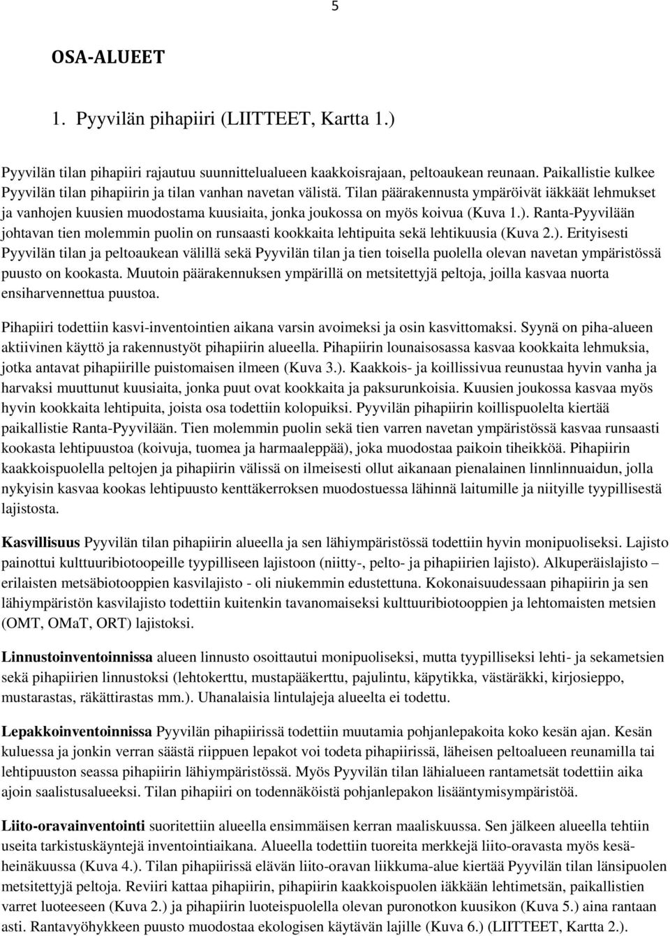 Tilan päärakennusta ympäröivät iäkkäät lehmukset ja vanhojen kuusien muodostama kuusiaita, jonka joukossa on myös koivua (Kuva 1.).