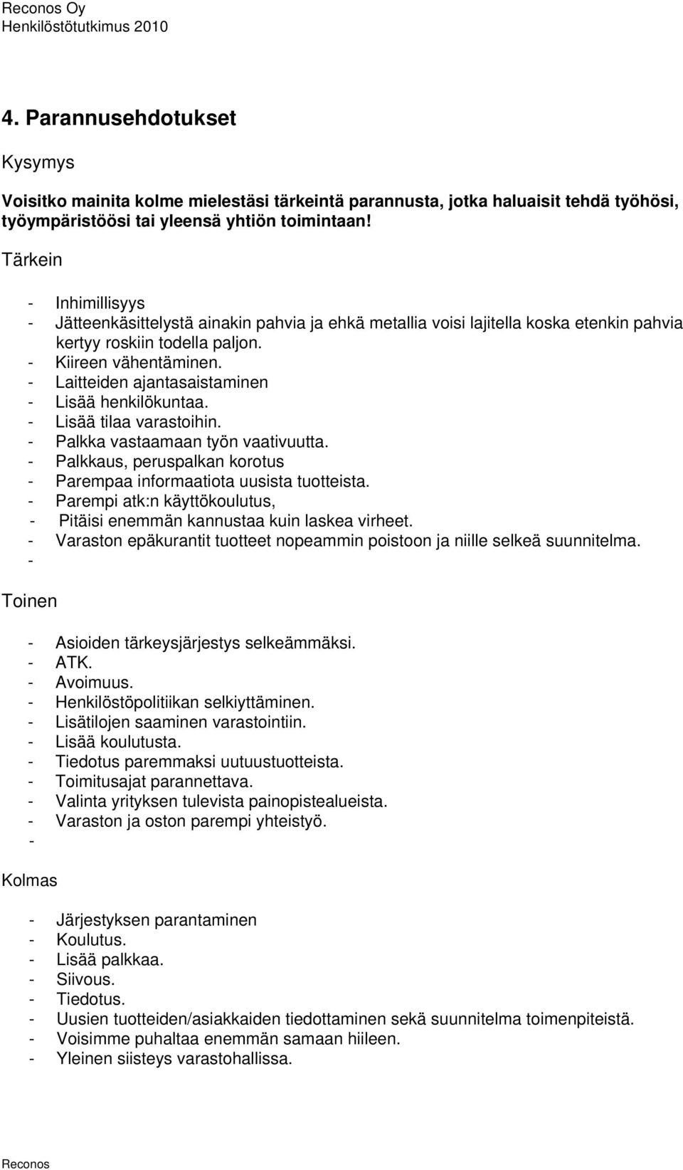 - Laitteiden ajantasaistaminen - Lisää henkilökuntaa. - Lisää tilaa varastoihin. - Palkka vastaamaan työn vaativuutta. - Palkkaus, peruspalkan korotus - Parempaa informaatiota uusista tuotteista.