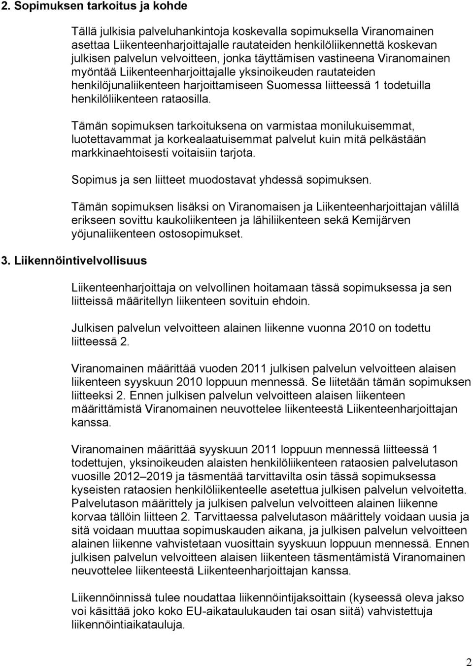 henkilöliikenteen rataosilla. Tämän sopimuksen tarkoituksena on varmistaa monilukuisemmat, luotettavammat ja korkealaatuisemmat palvelut kuin mitä pelkästään markkinaehtoisesti voitaisiin tarjota.