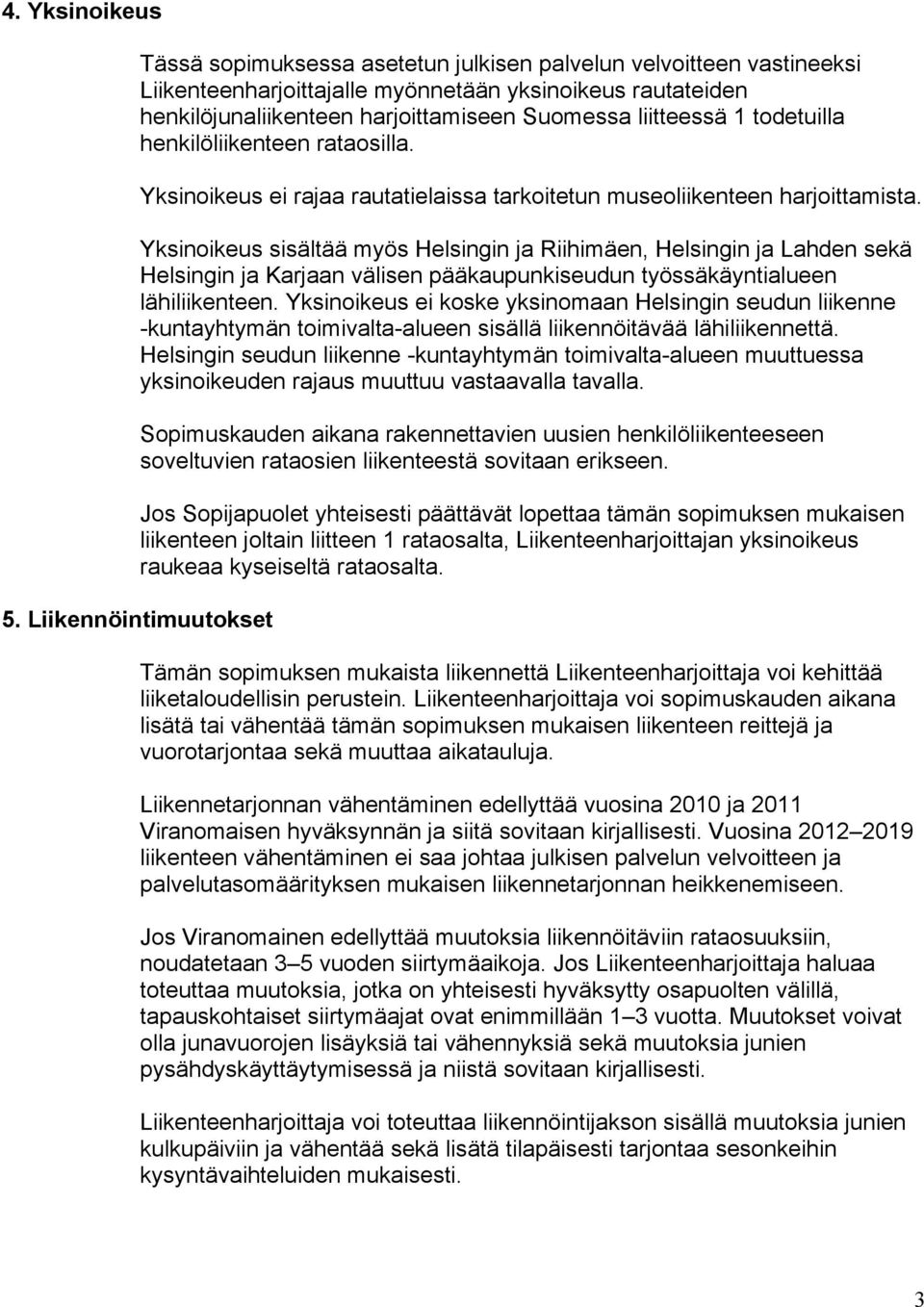 Yksinoikeus sisältää myös Helsingin ja Riihimäen, Helsingin ja Lahden sekä Helsingin ja Karjaan välisen pääkaupunkiseudun työssäkäyntialueen lähiliikenteen.