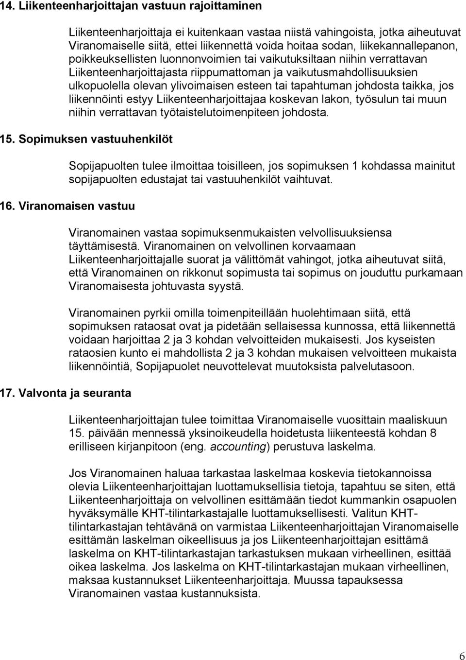 tai tapahtuman johdosta taikka, jos liikennöinti estyy Liikenteenharjoittajaa koskevan lakon, työsulun tai muun niihin verrattavan työtaistelutoimenpiteen johdosta. 15.