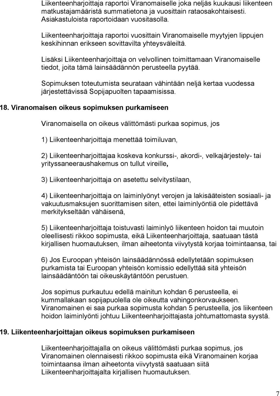 Lisäksi Liikenteenharjoittaja on velvollinen toimittamaan Viranomaiselle tiedot, joita tämä lainsäädännön perusteella pyytää.