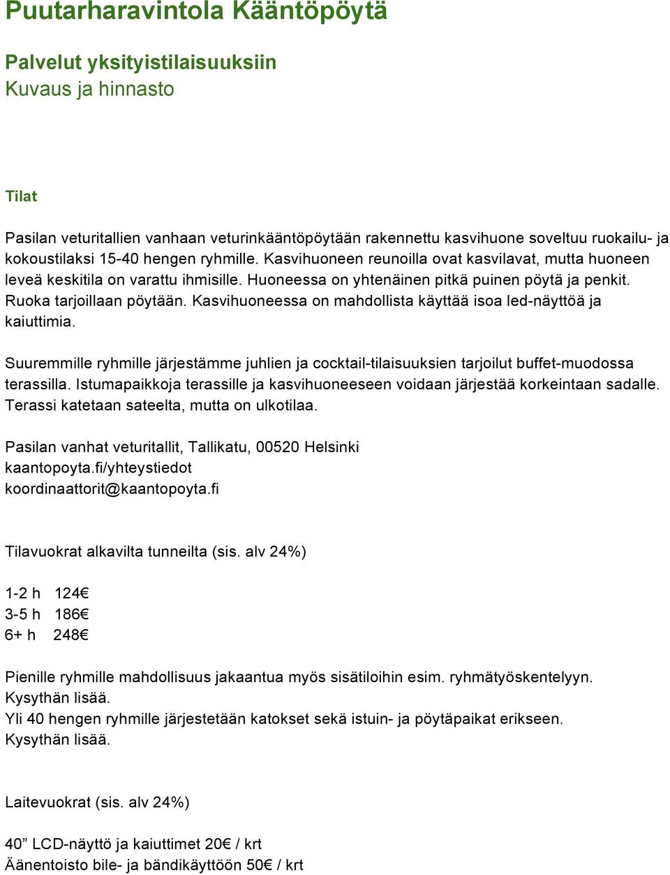 Kasvihuoneessa on mahdollista käyttää isoa led-näyttöä ja kaiuttimia. Suuremmille ryhmille järjestämme juhlien ja cocktail-tilaisuuksien tarjoilut buffet-muodossa terassilla.