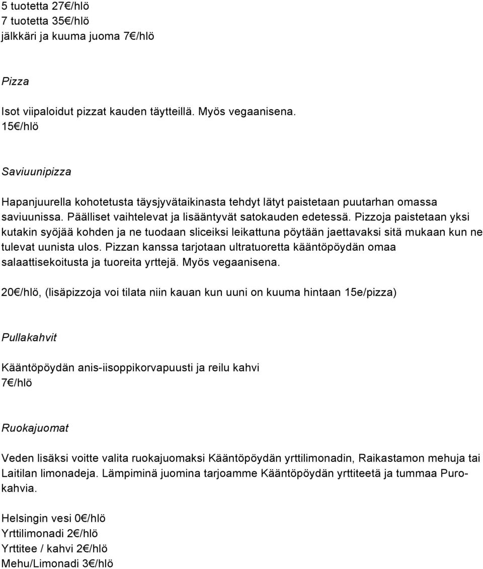 Pizzoja paistetaan yksi kutakin syöjää kohden ja ne tuodaan sliceiksi leikattuna pöytään jaettavaksi sitä mukaan kun ne tulevat uunista ulos.