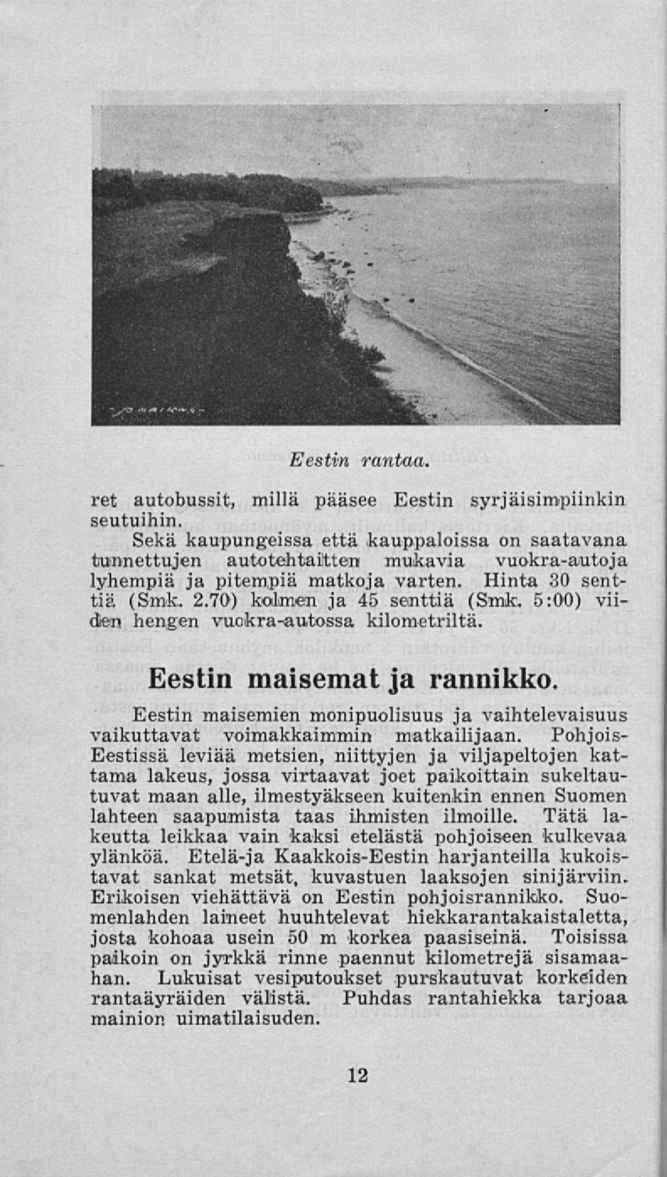 5:00) viiden hengen vuokra-autossa kilometriltä. Eestin maisemat ja rannikko. Eestin maisemien monipuolisuus ja vaihtelevaisuus vaikuttavat voimakkaimmin matkailijaan.