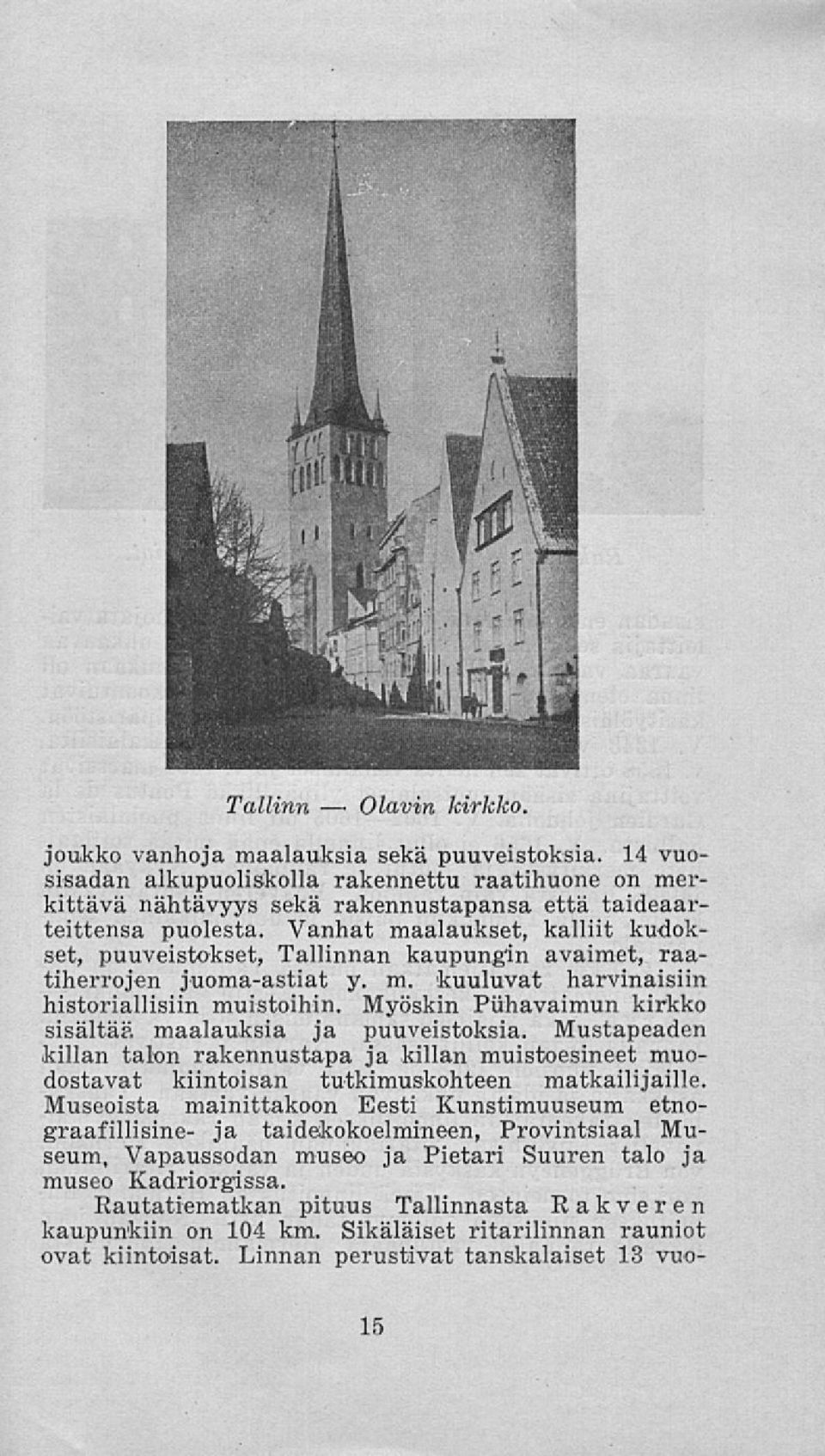 Myöskin Puhavaimun kirkko sisältää maalauksia ja puuveistoksia. Mustapeaden killan talon rakennustapa ja killan muistoesineet muodostavat kiintoisan tutkimuskohteen matkailijaille.