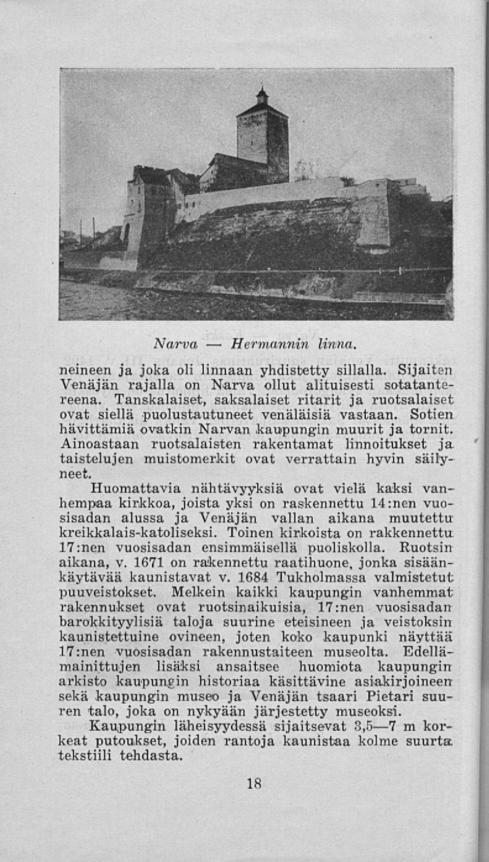 Ainoastaan ruotsalaisten rakentamat linnoitukset ja. taistelujen muistomerkit ovat verrattain hyvin säilyneet.