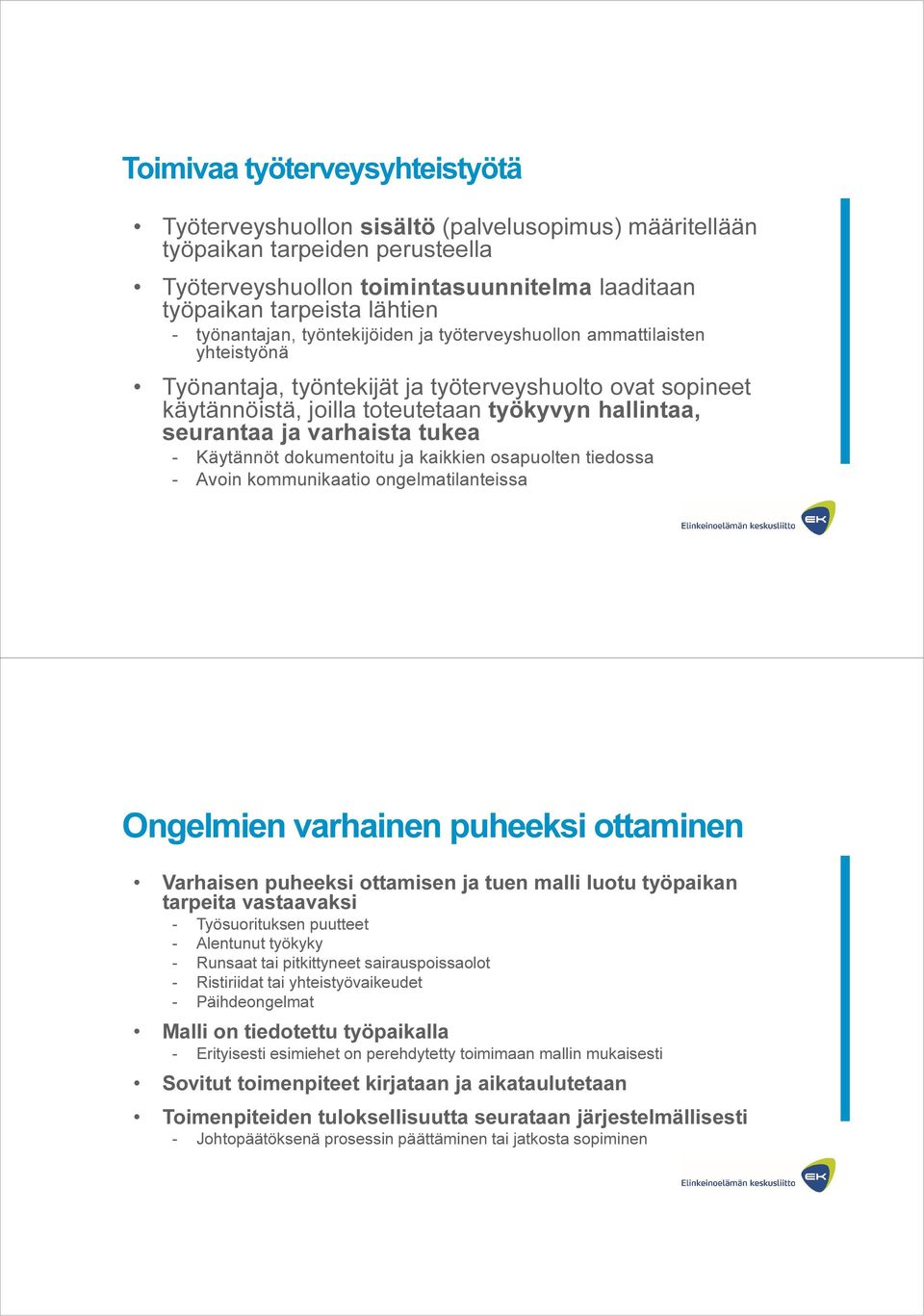 varhaista tukea - Käytännöt dokumentoitu ja kaikkien osapuolten tiedossa - Avoin kommunikaatio ongelmatilanteissa Ongelmien varhainen puheeksi ottaminen Varhaisen puheeksi ottamisen ja tuen malli