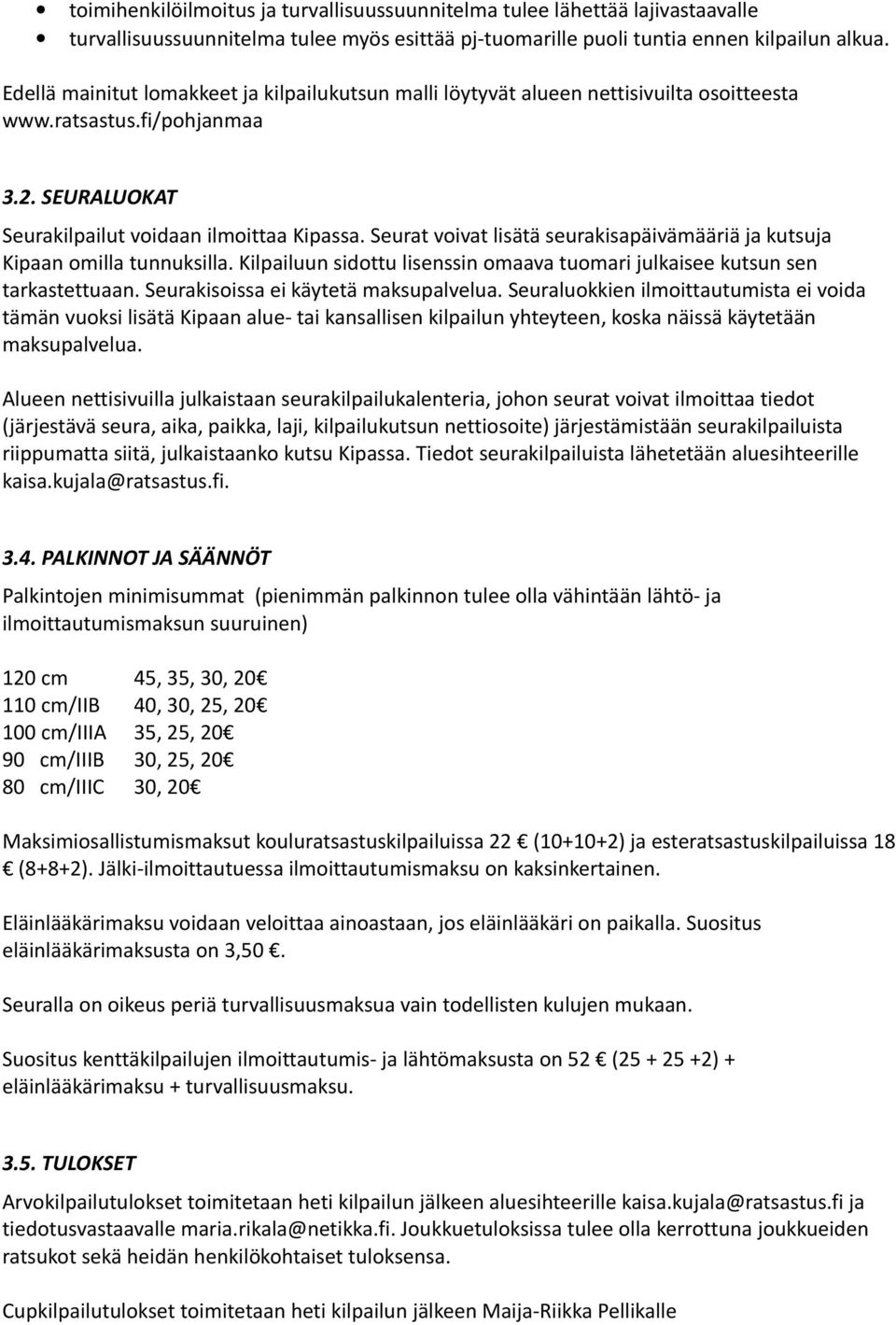 Seurat voivat lisätä seurakisapäivämääriä ja kutsuja Kipaan omilla tunnuksilla. Kilpailuun sidottu lisenssin omaava tuomari julkaisee kutsun sen tarkastettuaan. Seurakisoissa ei käytetä maksupalvelua.