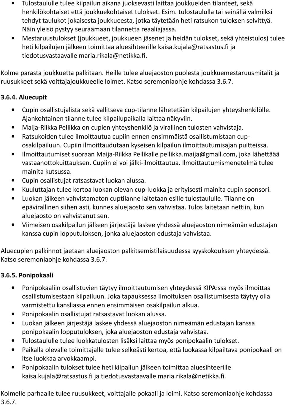 Mestaruustulokset (joukkueet, joukkueen jäsenet ja heidän tulokset, sekä yhteistulos) tulee heti kilpailujen jälkeen toimittaa aluesihteerille kaisa.kujala@ratsastus.fi ja tiedotusvastaavalle maria.