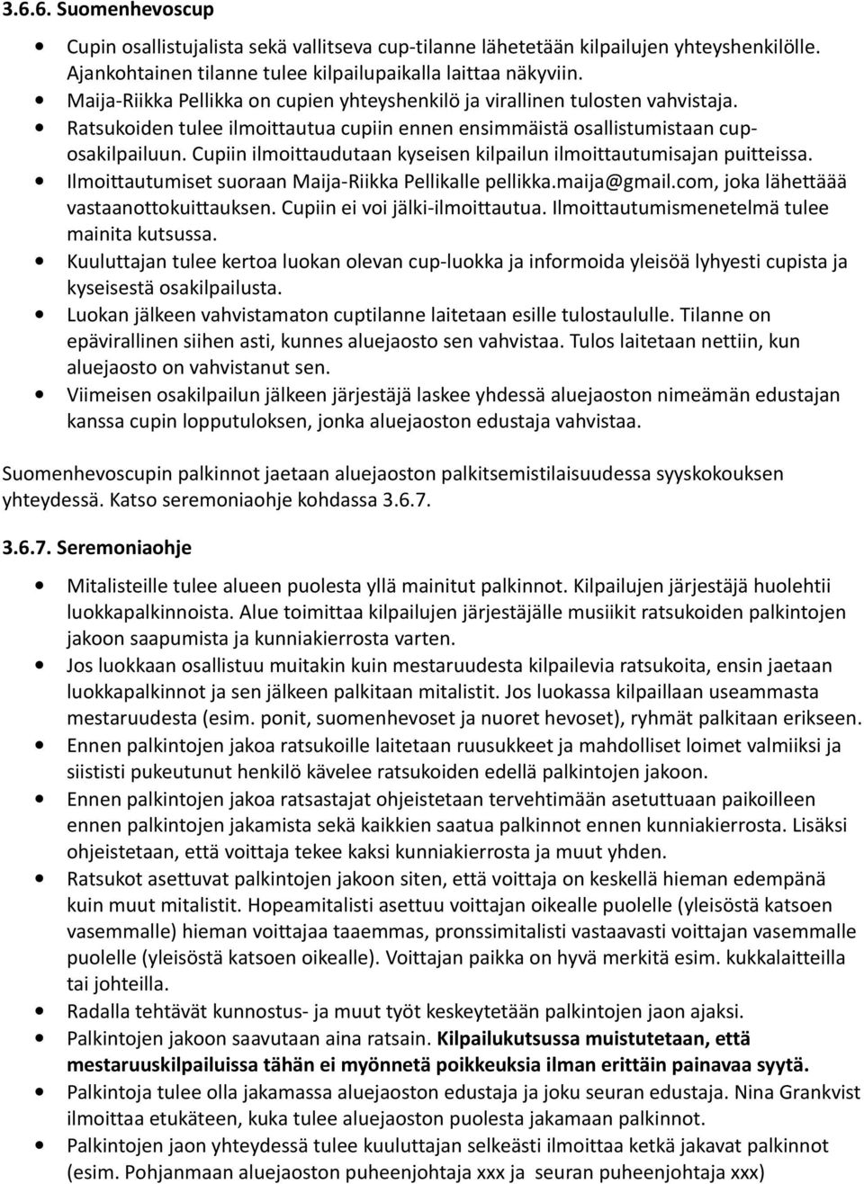 Cupiin ilmoittaudutaan kyseisen kilpailun ilmoittautumisajan puitteissa. Ilmoittautumiset suoraan Maija-Riikka Pellikalle pellikka.maija@gmail.com, joka lähettäää vastaanottokuittauksen.