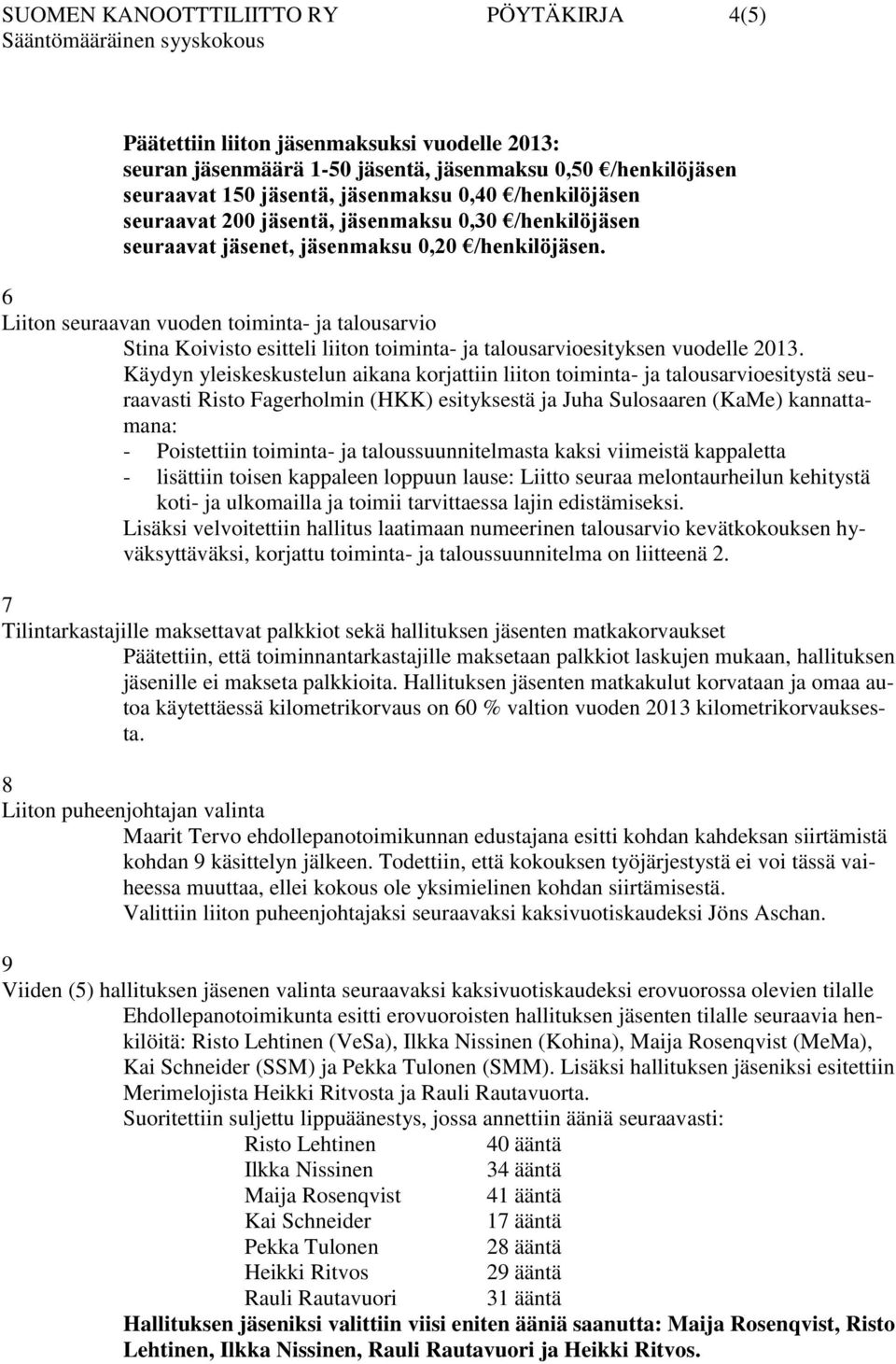 6 Liiton seuraavan vuoden toiminta- ja talousarvio Stina Koivisto esitteli liiton toiminta- ja talousarvioesityksen vuodelle 2013.