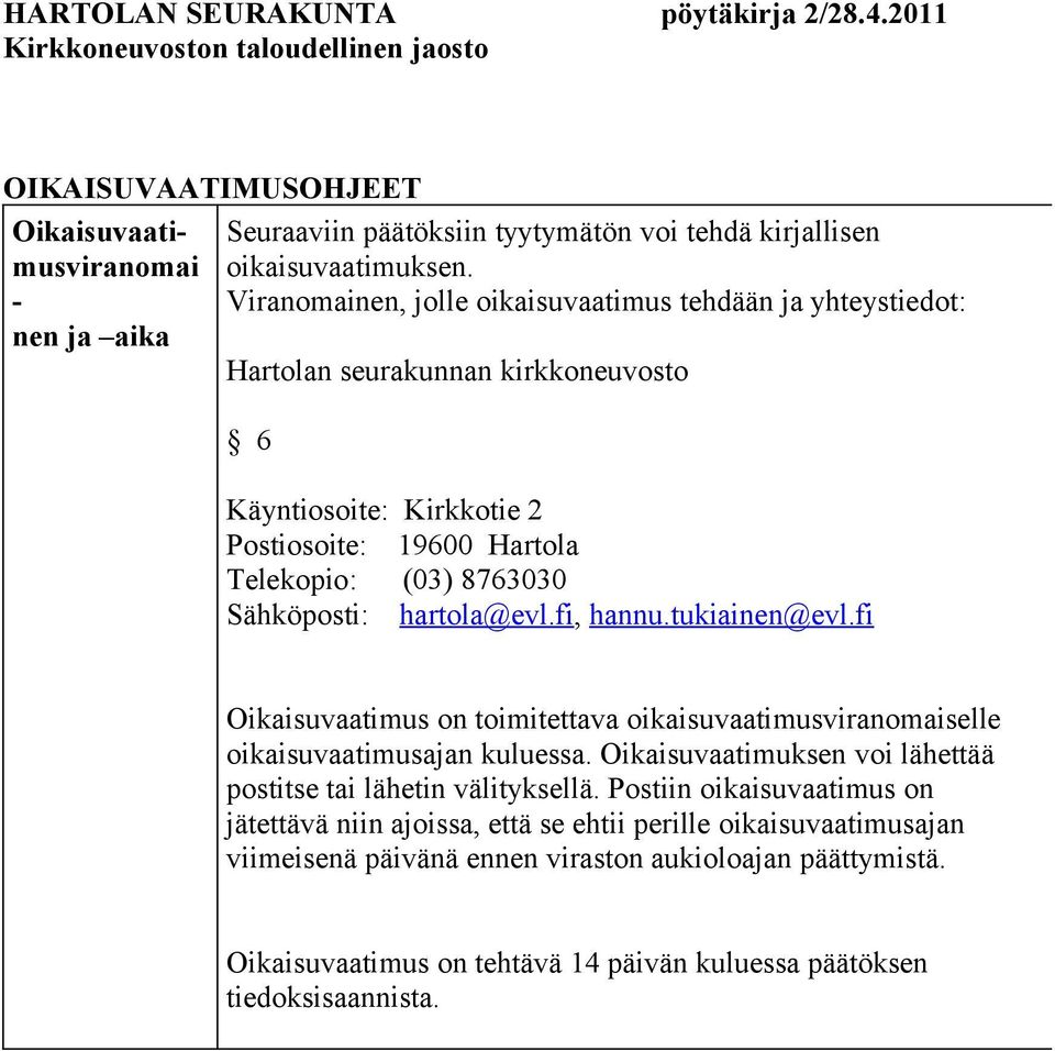 Sähköposti: hartola@evl.fi, hannu.tukiainen@evl.fi Oikaisuvaatimus on toimitettava oikaisuvaatimusviranomaiselle oikaisuvaatimusajan kuluessa.
