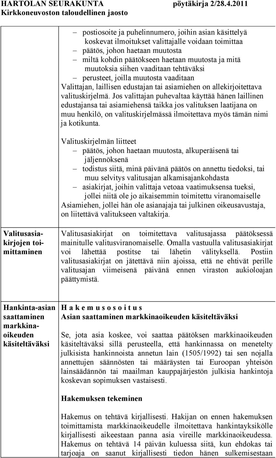 Jos valittajan puhevaltaa käyttää hänen laillinen edustajansa tai asiamiehensä taikka jos valituksen laatijana on muu henkilö, on valituskirjelmässä ilmoitettava myös tämän nimi ja kotikunta.